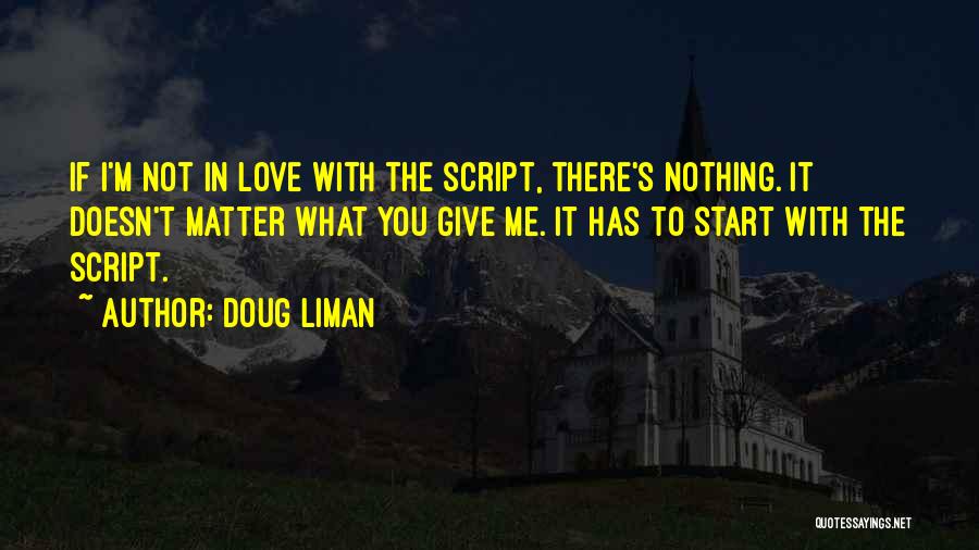 Doug Liman Quotes: If I'm Not In Love With The Script, There's Nothing. It Doesn't Matter What You Give Me. It Has To