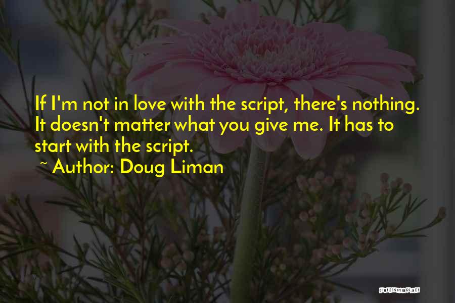 Doug Liman Quotes: If I'm Not In Love With The Script, There's Nothing. It Doesn't Matter What You Give Me. It Has To