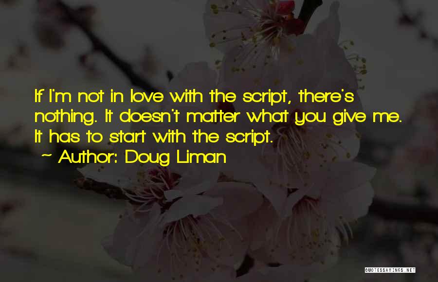 Doug Liman Quotes: If I'm Not In Love With The Script, There's Nothing. It Doesn't Matter What You Give Me. It Has To