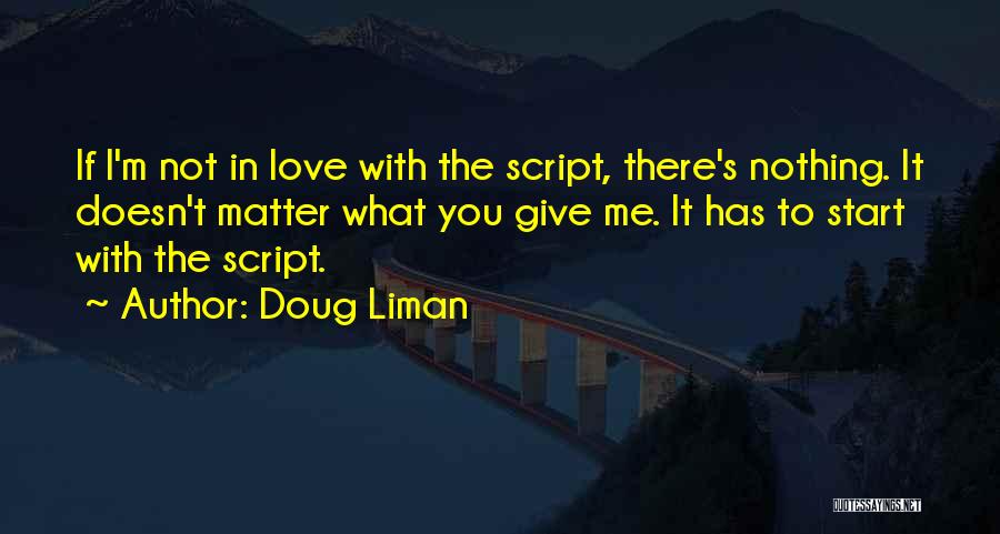 Doug Liman Quotes: If I'm Not In Love With The Script, There's Nothing. It Doesn't Matter What You Give Me. It Has To