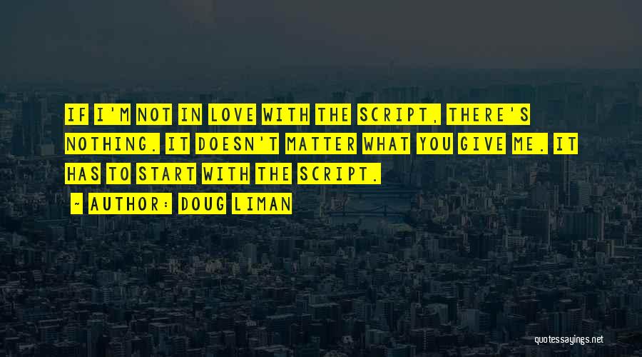 Doug Liman Quotes: If I'm Not In Love With The Script, There's Nothing. It Doesn't Matter What You Give Me. It Has To