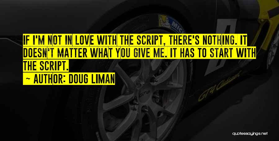 Doug Liman Quotes: If I'm Not In Love With The Script, There's Nothing. It Doesn't Matter What You Give Me. It Has To