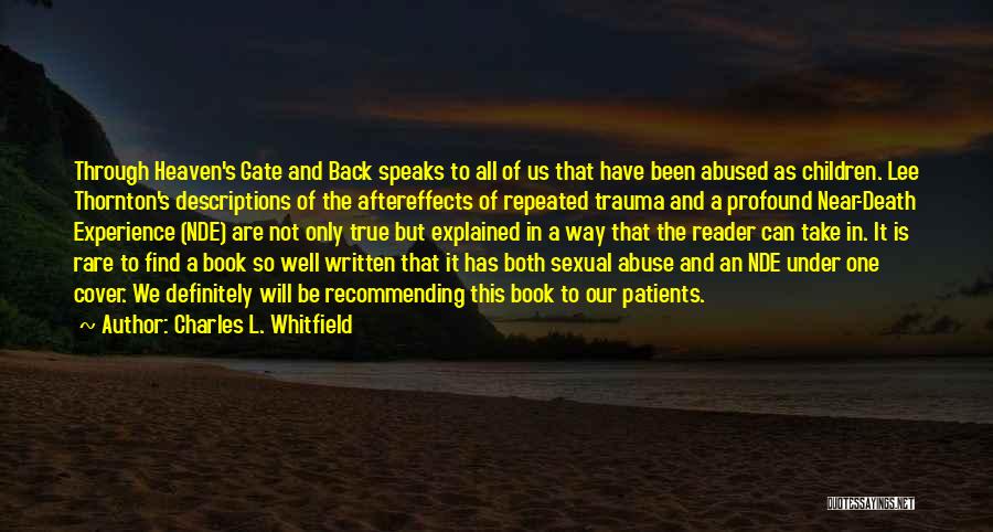 Charles L. Whitfield Quotes: Through Heaven's Gate And Back Speaks To All Of Us That Have Been Abused As Children. Lee Thornton's Descriptions Of