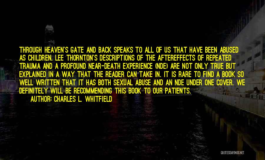 Charles L. Whitfield Quotes: Through Heaven's Gate And Back Speaks To All Of Us That Have Been Abused As Children. Lee Thornton's Descriptions Of