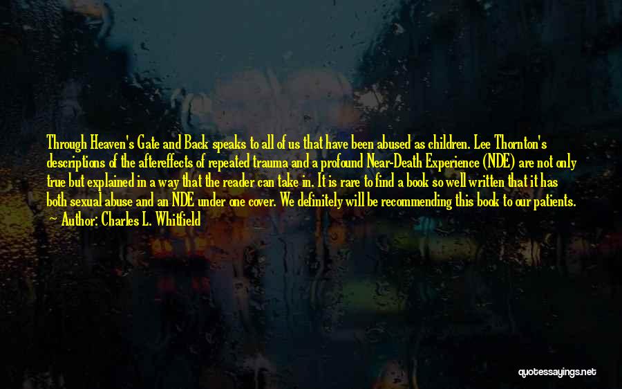 Charles L. Whitfield Quotes: Through Heaven's Gate And Back Speaks To All Of Us That Have Been Abused As Children. Lee Thornton's Descriptions Of