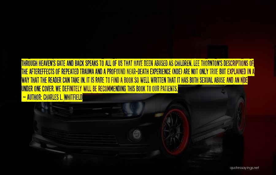 Charles L. Whitfield Quotes: Through Heaven's Gate And Back Speaks To All Of Us That Have Been Abused As Children. Lee Thornton's Descriptions Of