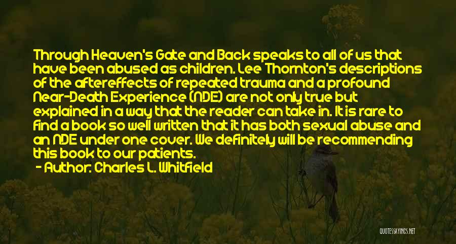 Charles L. Whitfield Quotes: Through Heaven's Gate And Back Speaks To All Of Us That Have Been Abused As Children. Lee Thornton's Descriptions Of