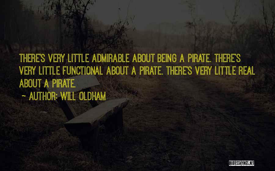 Will Oldham Quotes: There's Very Little Admirable About Being A Pirate. There's Very Little Functional About A Pirate. There's Very Little Real About