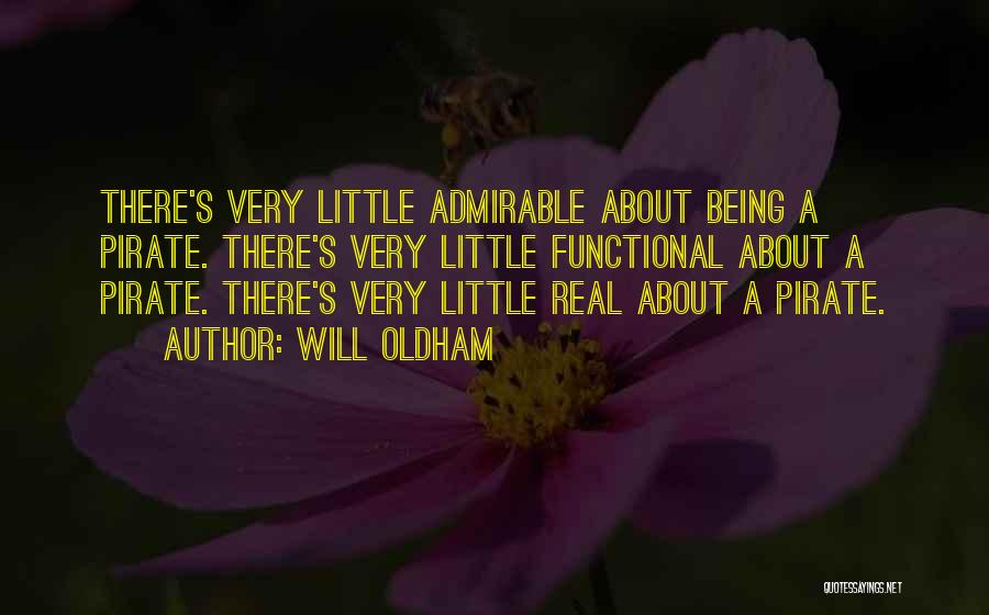 Will Oldham Quotes: There's Very Little Admirable About Being A Pirate. There's Very Little Functional About A Pirate. There's Very Little Real About