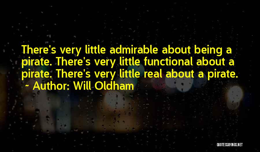 Will Oldham Quotes: There's Very Little Admirable About Being A Pirate. There's Very Little Functional About A Pirate. There's Very Little Real About
