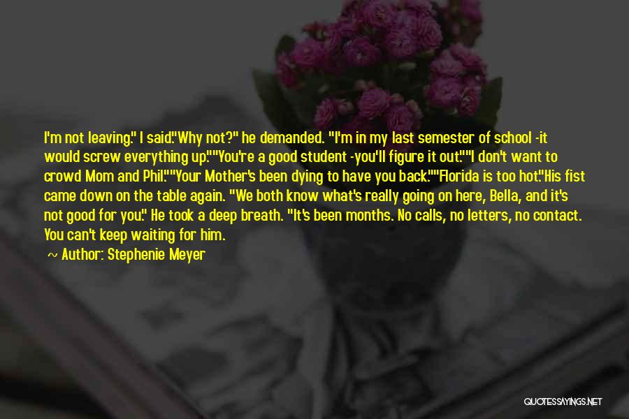 Stephenie Meyer Quotes: I'm Not Leaving. I Said.why Not? He Demanded. I'm In My Last Semester Of School -it Would Screw Everything Up.you're