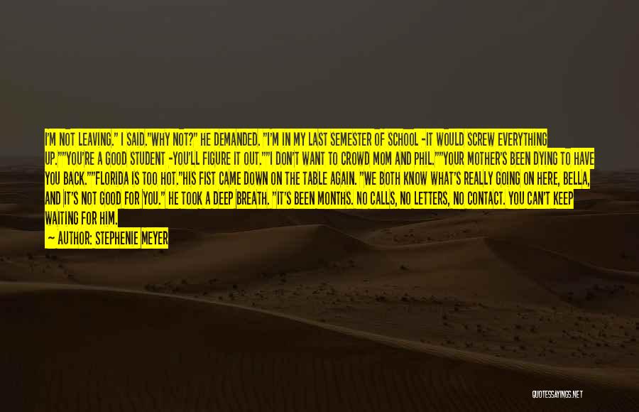 Stephenie Meyer Quotes: I'm Not Leaving. I Said.why Not? He Demanded. I'm In My Last Semester Of School -it Would Screw Everything Up.you're