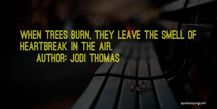 Jodi Thomas Quotes: When Trees Burn, They Leave The Smell Of Heartbreak In The Air.