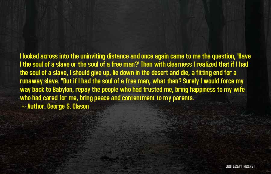 George S. Clason Quotes: I Looked Across Into The Uninviting Distance And Once Again Came To Me The Question, 'have I The Soul Of