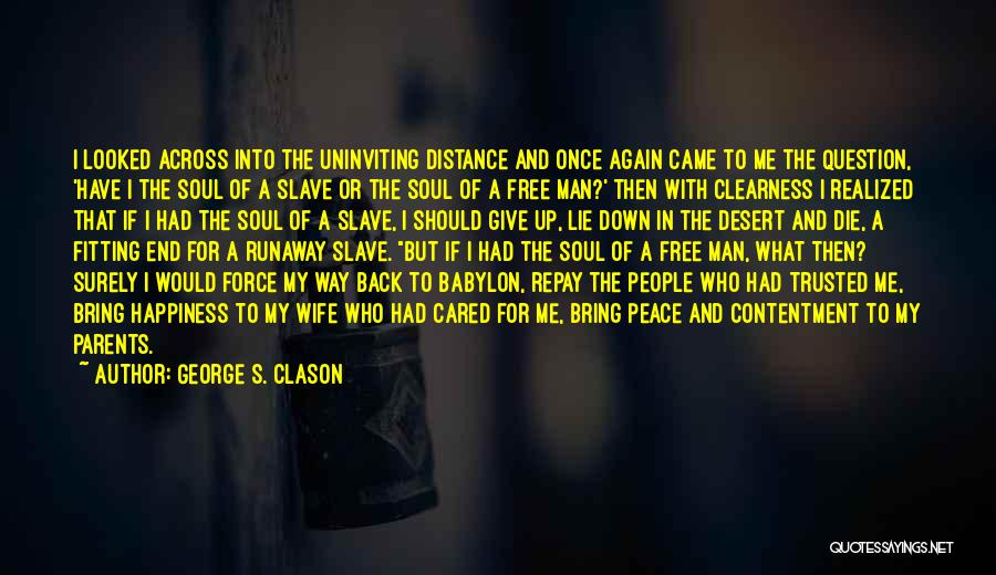 George S. Clason Quotes: I Looked Across Into The Uninviting Distance And Once Again Came To Me The Question, 'have I The Soul Of