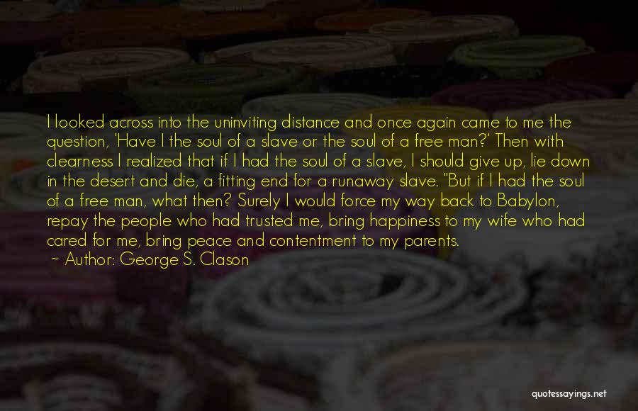 George S. Clason Quotes: I Looked Across Into The Uninviting Distance And Once Again Came To Me The Question, 'have I The Soul Of