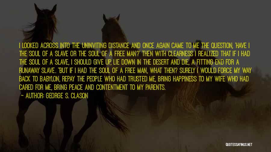 George S. Clason Quotes: I Looked Across Into The Uninviting Distance And Once Again Came To Me The Question, 'have I The Soul Of