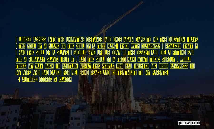 George S. Clason Quotes: I Looked Across Into The Uninviting Distance And Once Again Came To Me The Question, 'have I The Soul Of