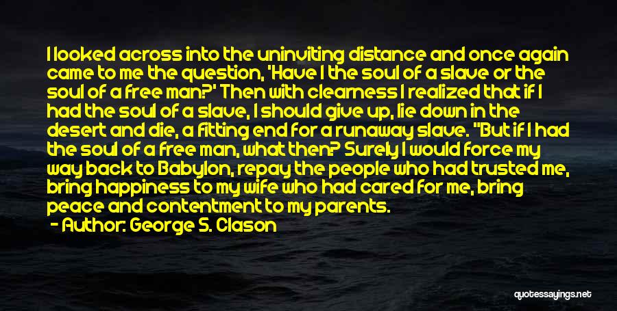 George S. Clason Quotes: I Looked Across Into The Uninviting Distance And Once Again Came To Me The Question, 'have I The Soul Of