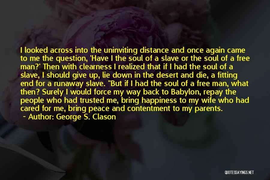 George S. Clason Quotes: I Looked Across Into The Uninviting Distance And Once Again Came To Me The Question, 'have I The Soul Of