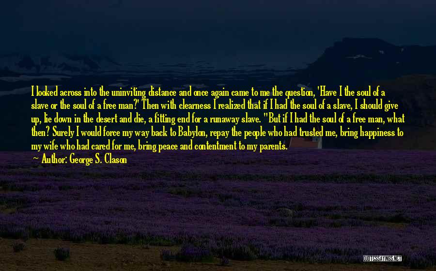 George S. Clason Quotes: I Looked Across Into The Uninviting Distance And Once Again Came To Me The Question, 'have I The Soul Of