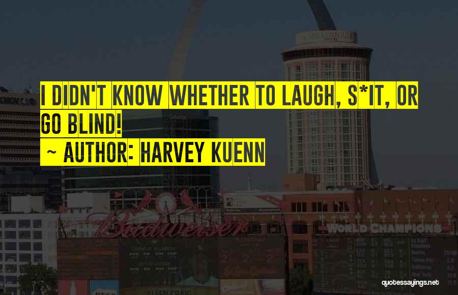 Harvey Kuenn Quotes: I Didn't Know Whether To Laugh, S*it, Or Go Blind!