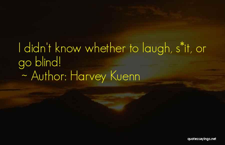 Harvey Kuenn Quotes: I Didn't Know Whether To Laugh, S*it, Or Go Blind!