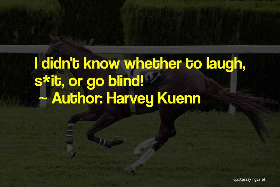 Harvey Kuenn Quotes: I Didn't Know Whether To Laugh, S*it, Or Go Blind!