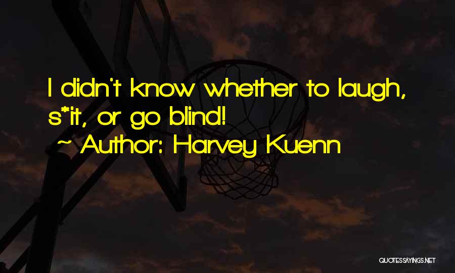 Harvey Kuenn Quotes: I Didn't Know Whether To Laugh, S*it, Or Go Blind!