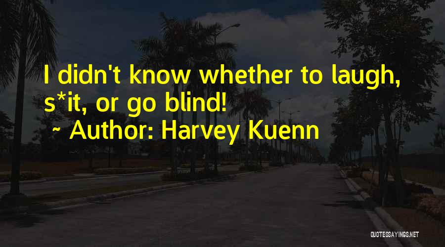 Harvey Kuenn Quotes: I Didn't Know Whether To Laugh, S*it, Or Go Blind!