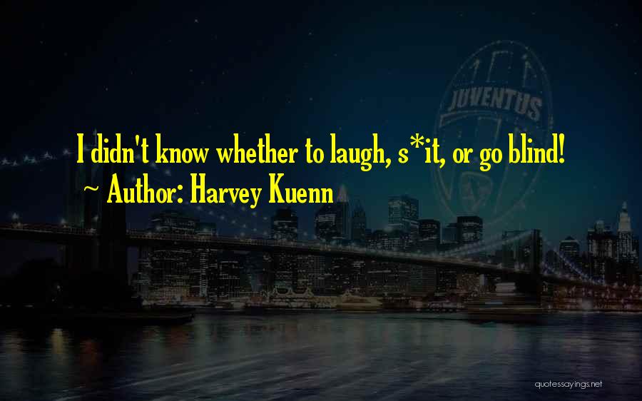 Harvey Kuenn Quotes: I Didn't Know Whether To Laugh, S*it, Or Go Blind!