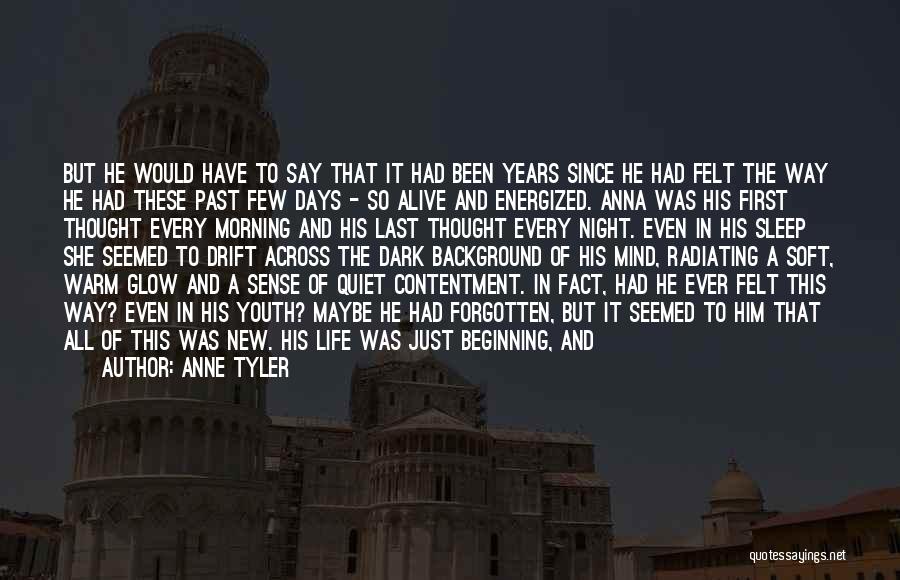 Anne Tyler Quotes: But He Would Have To Say That It Had Been Years Since He Had Felt The Way He Had These