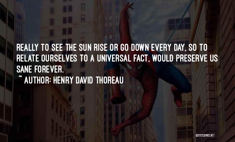 Henry David Thoreau Quotes: Really To See The Sun Rise Or Go Down Every Day, So To Relate Ourselves To A Universal Fact, Would