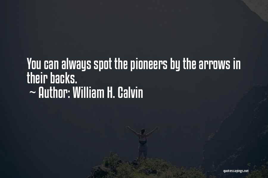 William H. Calvin Quotes: You Can Always Spot The Pioneers By The Arrows In Their Backs.