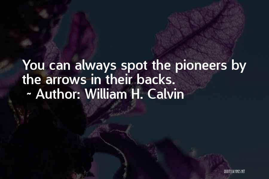 William H. Calvin Quotes: You Can Always Spot The Pioneers By The Arrows In Their Backs.