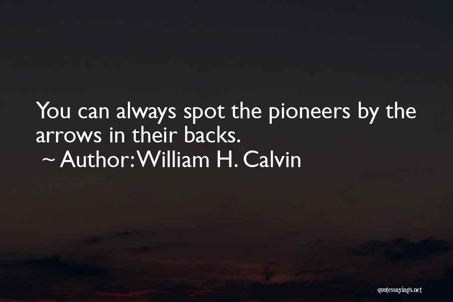 William H. Calvin Quotes: You Can Always Spot The Pioneers By The Arrows In Their Backs.