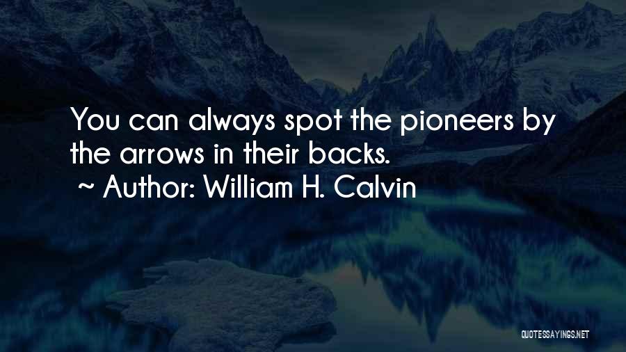 William H. Calvin Quotes: You Can Always Spot The Pioneers By The Arrows In Their Backs.