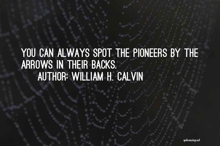 William H. Calvin Quotes: You Can Always Spot The Pioneers By The Arrows In Their Backs.