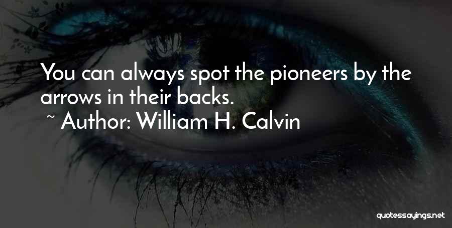 William H. Calvin Quotes: You Can Always Spot The Pioneers By The Arrows In Their Backs.