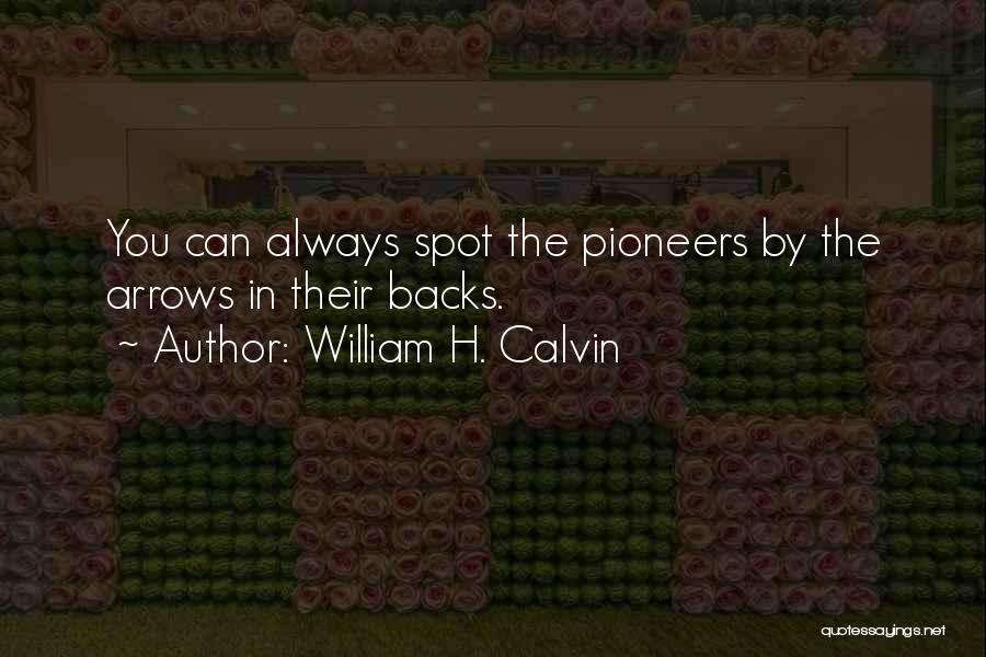 William H. Calvin Quotes: You Can Always Spot The Pioneers By The Arrows In Their Backs.