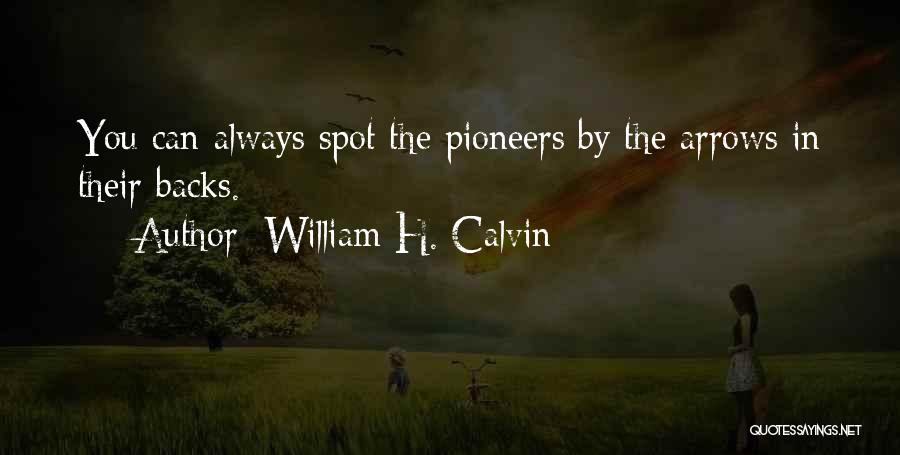 William H. Calvin Quotes: You Can Always Spot The Pioneers By The Arrows In Their Backs.