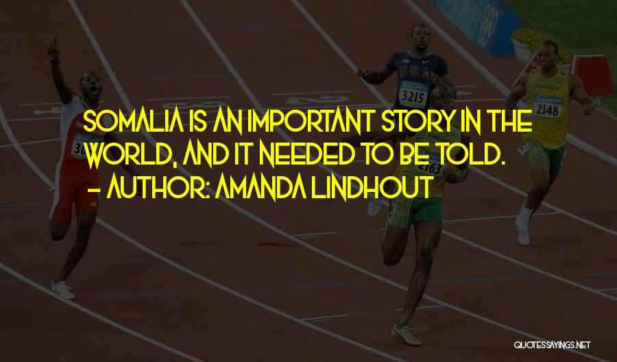 Amanda Lindhout Quotes: Somalia Is An Important Story In The World, And It Needed To Be Told.