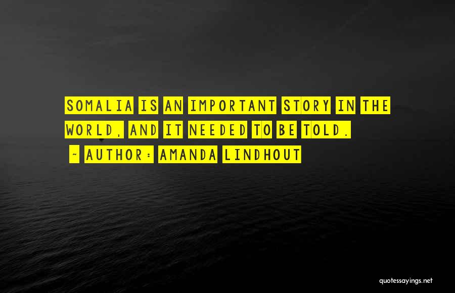 Amanda Lindhout Quotes: Somalia Is An Important Story In The World, And It Needed To Be Told.