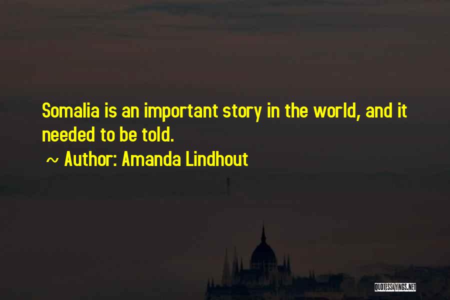 Amanda Lindhout Quotes: Somalia Is An Important Story In The World, And It Needed To Be Told.