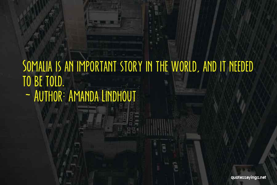 Amanda Lindhout Quotes: Somalia Is An Important Story In The World, And It Needed To Be Told.
