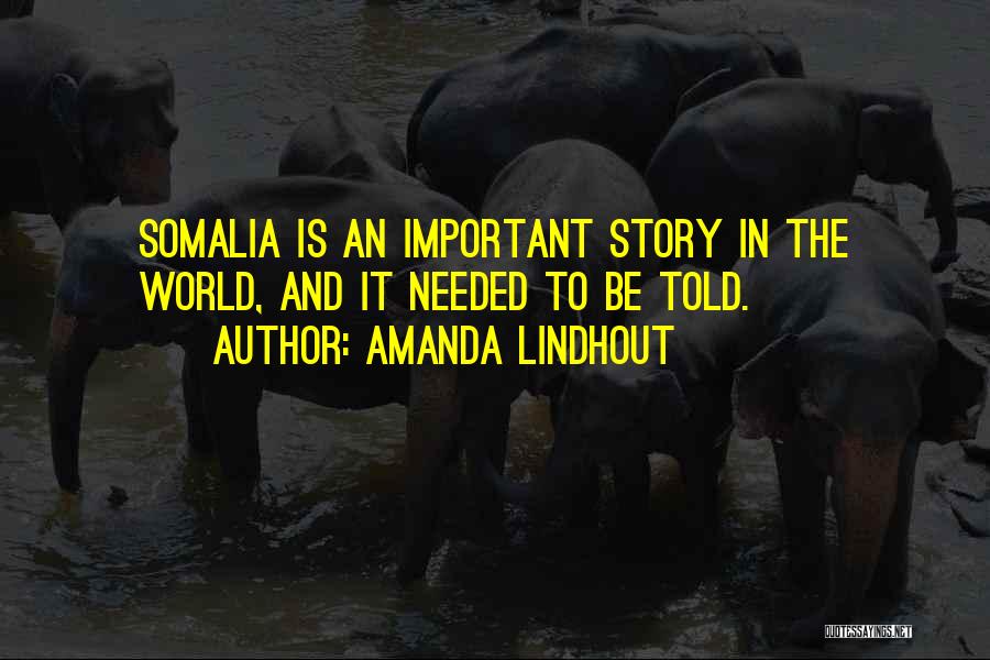 Amanda Lindhout Quotes: Somalia Is An Important Story In The World, And It Needed To Be Told.