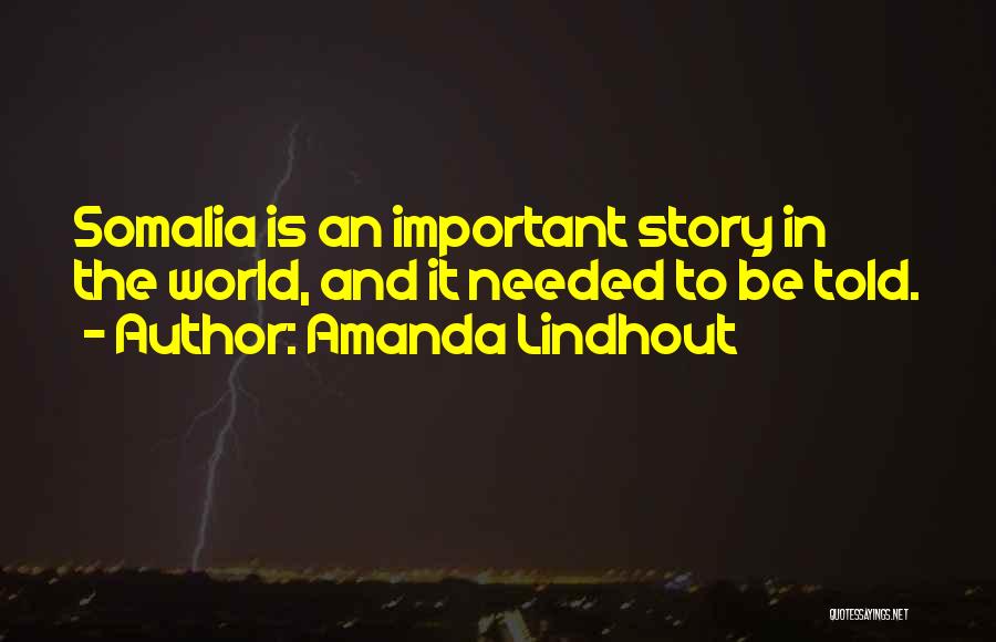 Amanda Lindhout Quotes: Somalia Is An Important Story In The World, And It Needed To Be Told.