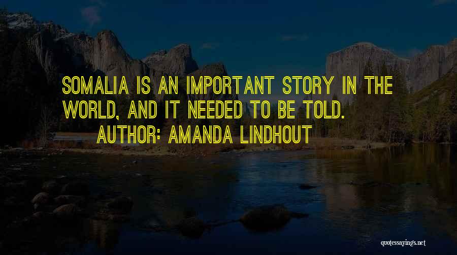 Amanda Lindhout Quotes: Somalia Is An Important Story In The World, And It Needed To Be Told.