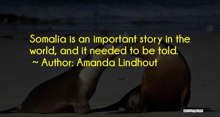 Amanda Lindhout Quotes: Somalia Is An Important Story In The World, And It Needed To Be Told.