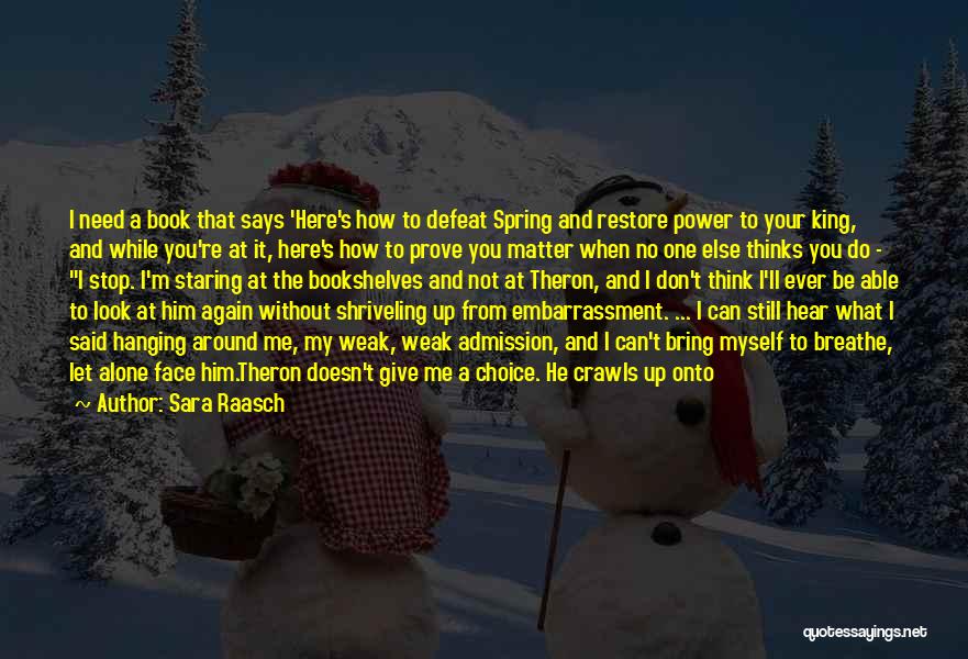 Sara Raasch Quotes: I Need A Book That Says 'here's How To Defeat Spring And Restore Power To Your King, And While You're